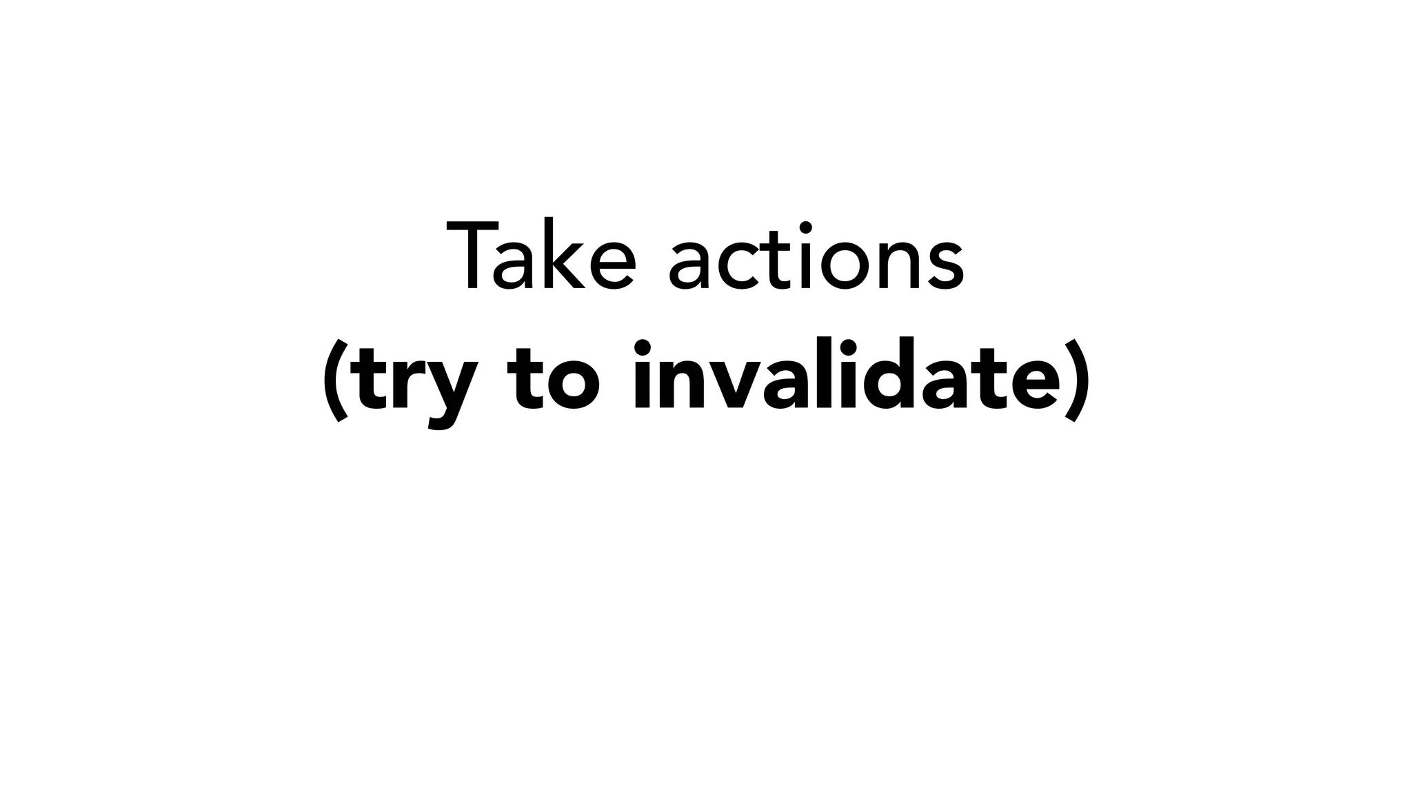 Take actions
(try to invalidate)
 