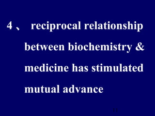 11
4 、 reciprocal relationship
between biochemistry &
medicine has stimulated
mutual advance
 