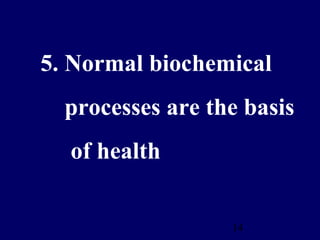 14
5. Normal biochemical
processes are the basis
of health
 