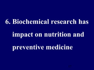 17
6. Biochemical research has
impact on nutrition and
preventive medicine
 