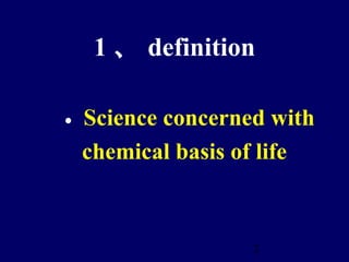 2
1 、 definition
• Science concerned with
chemical basis of life
 