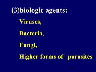 21
(3)biologic agents:
Viruses,
Bacteria,
Fungi,
Higher forms of parasites
 