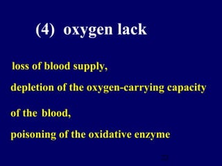 22
(4) oxygen lack
loss of blood supply,
depletion of the oxygen-carrying capacity
of the blood,
poisoning of the oxidative enzyme
 