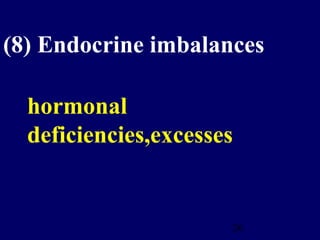 26
(8) Endocrine imbalances
hormonal
deficiencies,excesses
 