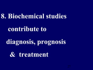27
8. Biochemical studies
contribute to
diagnosis, prognosis
& treatment
 