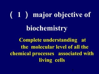5
（ 1 ） major objective of
biochemistry
Complete understanding at
the molecular level of all the
chemical processes associated with
living cells
 