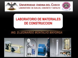 ING. D.LEONARDO MONTALVO MAYORGA
LABORATORIO DE MATERIALES
DE CONSTRUCCION
 