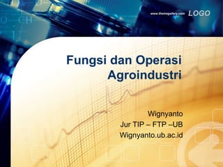 LOGOwww.themegallery.com
Fungsi dan Operasi
Agroindustri
Wignyanto
Jur TIP – FTP –UB
Wignyanto.ub.ac.id
 