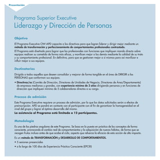 Programa Superior Executive
Liderazgo y Dirección de Personas
Objetivo
El Programa Executive OW-APD capacita a los directivos para que logren liderar y dirigir mejor mediante un
método de transformación y perfeccionamiento de comportamientos profesionales contrastado.
El Programa está diseñado para lograr que los profesionales con funciones que impliquen mando directo sobre
equipos realicen su cometido de forma más eficaz, y movilicen mejor a los demás mediante la calidad de su trato
y su comportamiento profesional. En definitiva, para que se gestionen mejor a sí mismos para así movilizar e
influir mejor a sus equipos.
Destinatarios
Dirigido a todos aquellos que deseen consolidar y mejorar de forma tangible en el área de DIRIGIR a las
PERSONAS que conforman sus equipos.
•	Directivas/os (Comités de Dirección, Directores de Unidades de Negocio, Directores de Área/Departamento)
de empresas medianas y grandes, con experiencia mínima de 3 años dirigiendo personas y en funciones de
dirección que impliquen mínimo de 5 colaboradores directos a su cargo.
Proceso de admisión
Este Programa Executive requiere un proceso de admisión, por lo que los datos solicitados serán a efectos de
preinscripción. APD se pondrá en contacto con el participante con el fin de garantizar la homogeneidad en el
nivel del grupo y lograr el óptimo desarrollo del mismo.
La asistencia al Programa está limitada a 12 participantes.
Metodología
Es una de las piedras angulares de este Programa. Se basa en la puesta en práctica de los conceptos de forma
consciente, provocando el cambio real de comportamientos y la adquisición de nuevos hábitos, de forma que se
recogen frutos incluso antes de que acabe el ciclo, aspecto que refuerza la eficacia de esta acción de alto impacto.
Es un método de TRANSFORMACIÓN y DESARROLLO DE COMPORTAMIENTOS.
• 5 sesiones presenciales
• a lo largo de 100 días de Experiencia Práctica Consciente (EPC®)
Presentación
 
