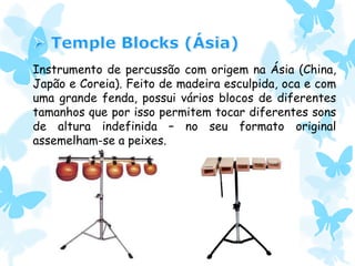 Instrumento de percussão com origem na Ásia (China,
Japão e Coreia). Feito de madeira esculpida, oca e com
uma grande fenda, possui vários blocos de diferentes
tamanhos que por isso permitem tocar diferentes sons
de altura indefinida – no seu formato original
assemelham-se a peixes.
 