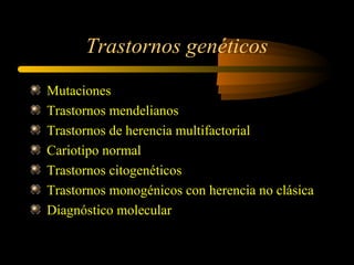 Trastornos genéticos
Mutaciones
Trastornos mendelianos
Trastornos de herencia multifactorial
Cariotipo normal
Trastornos citogenéticos
Trastornos monogénicos con herencia no clásica
Diagnóstico molecular
 