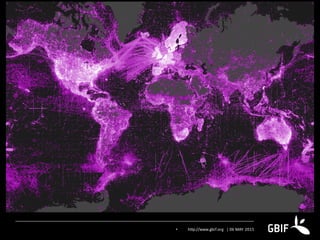 GBIF BY THE NUMBERS
533,667,297
species occurrence
records
14,123
datasets
663
data-publishing
institutions
• http://www.gbif.org | 06 MAY 2015
 