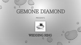GEMONE DIAMOND
PRESENTS
WEDDING RING
 