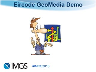 #IMGS2015
Eircode GeoMedia Demo
 