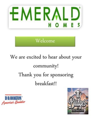 Welcome
We are excited to hear about your
community!
Thank you for sponsoring
breakfast!!
 