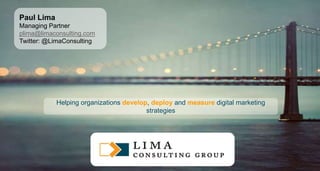 © 2013 Adobe Systems Incorporated. All Rights Reserved. Adobe Confidential.
25
Helping organizations develop, deploy and measure digital marketing
strategies
Paul Lima
Managing Partner
plima@limaconsulting.com
Twitter: @LimaConsulting
 
