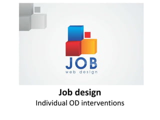 Job design
Individual OD interventions
 