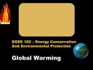 EGEE 102 – Energy Conservation
And Environmental Protection
Global Warming
 
