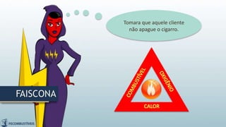 FAISCONA
Tomara que aquele cliente
não apague o cigarro.
 