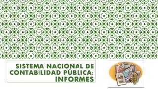 SISTEMA NACIONAL DE
CONTABILIDAD PÚBLICA:
INFORMES
 