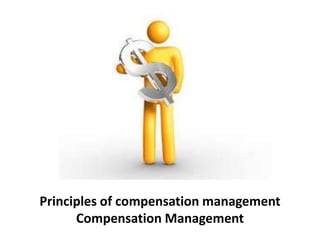 Principles of compensation management
Compensation Management
 