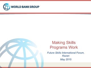 Making Skills
Programs Work
Future Skills International Forum,
Kazan
May 2015
 