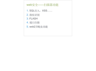 web安全——扫描器功能
1. SQL注⼊入、XSS……
2. 指纹识别
3. FLASH
4. 端⼜⼝口扫描
5. web2.0爬⾍虫功能
 