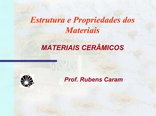 1
Estrutura e Propriedades dos
Materiais
MATERIAIS CERÂMICOS
Prof. Rubens Caram
 