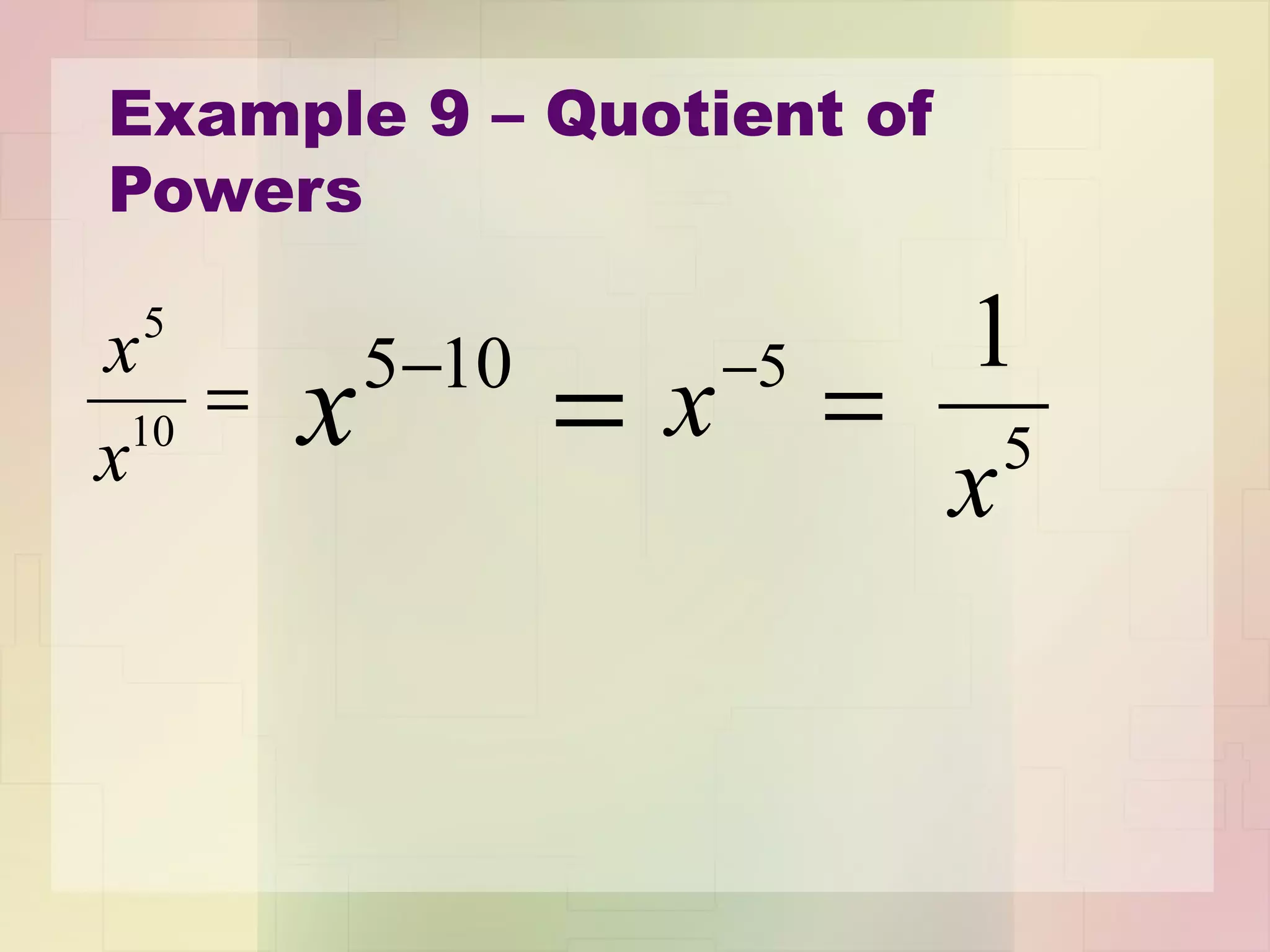 Example 9 – Quotient of
Powers
=10
5
x
x
=−105
x =−5
x 5
1
x
 