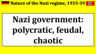 Nazi government:
polycratic, feudal,
chaotic
 