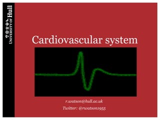 Cardiovascular system
r.watson@hull.ac.uk
Twitter: @rwatson1955
 