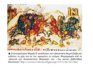  Ο αυτοκράτορας Μιχαήλ Β΄ καταδιώκει τον επαναστάτη Θωμά Σλάβο και
απλώνει το χέρι για να του αφαιρέσει το στέμμα. Μικρογραφία από το
«Χρονικό του Κωνσταντίνου Μανασσή» του 13ου αιώνα (βιβλιοθήκη
Βατικανού). http://vizantinonistorika.blogspot.gr/2013/06/821.html
 