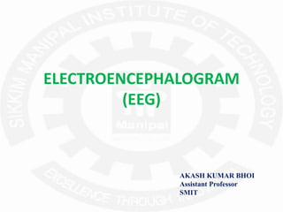ELECTROENCEPHALOGRAM
(EEG)
AKASH KUMAR BHOI
Assistant Professor
SMIT
 