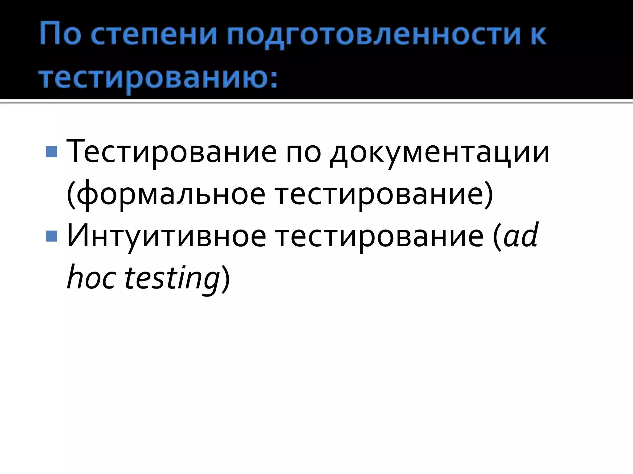  Тестирование по документации
(формальное тестирование)
 Интуитивное тестирование (ad
hoc testing)
 
