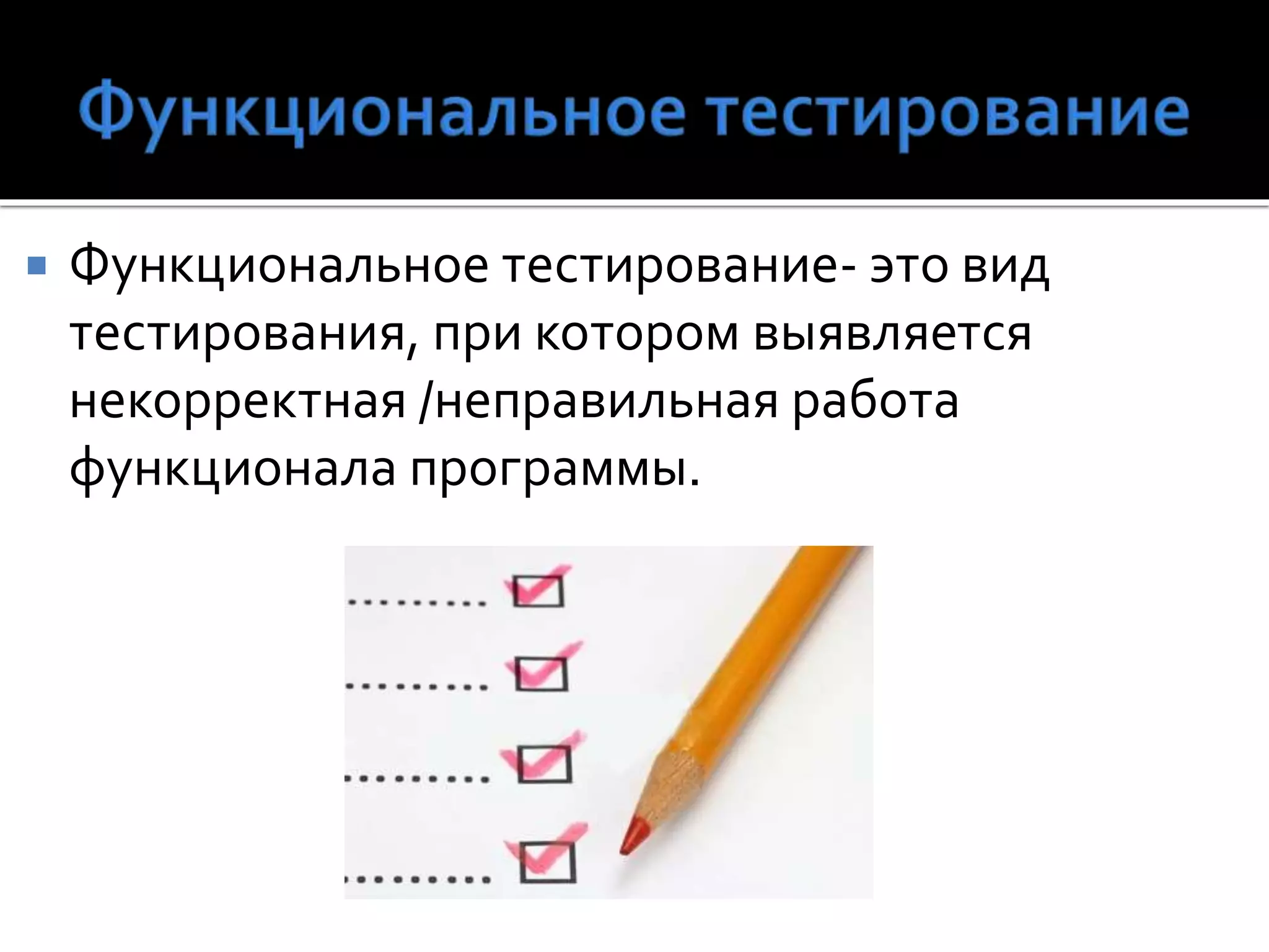  Функциональное тестирование- это вид
тестирования, при котором выявляется
некорректная /неправильная работа
функционала программы.
 
