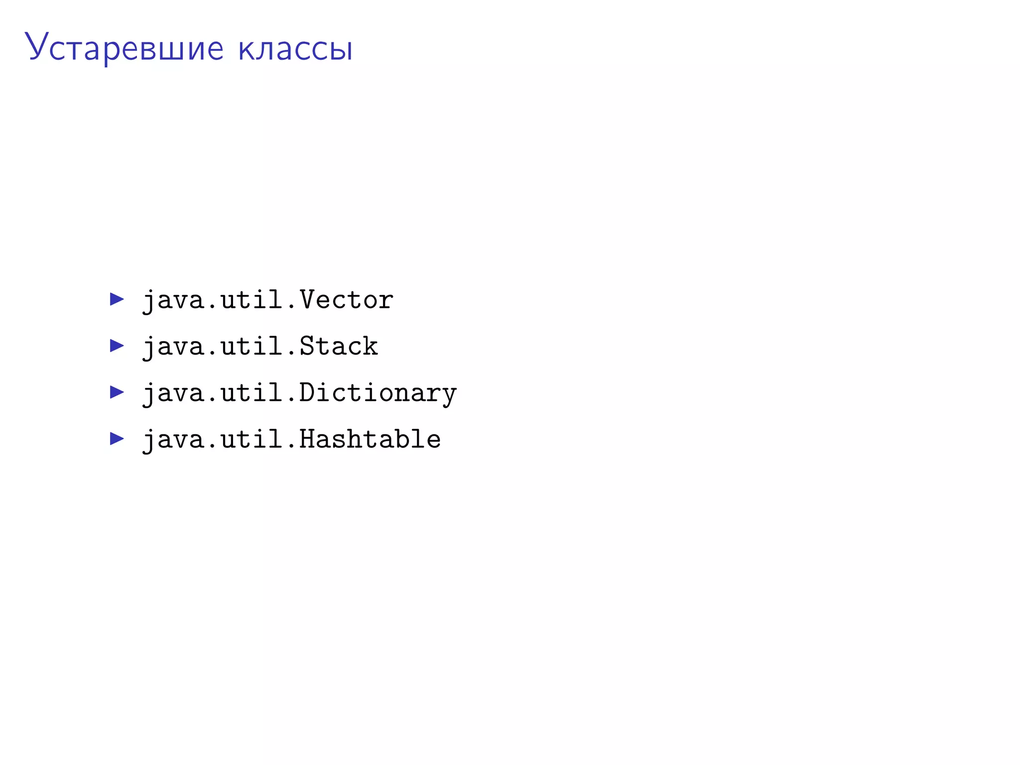 Устаревшие классы
java.util.Vector
java.util.Stack
java.util.Dictionary
java.util.Hashtable
 