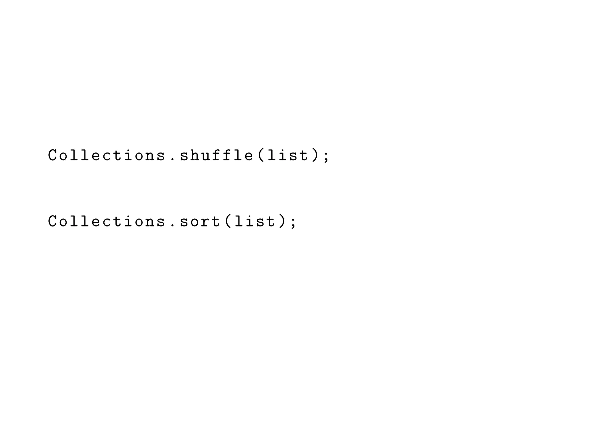 Collections.shuffle(list );
Collections.sort(list );
 