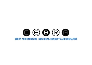 CEBRA ARCHITECTURE - NEW IDEAS, CONCEPTS AND SCENARIOS
 