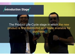 The Product Life-Cycle stage in which the new
product is first distributed and made available for
purchase.
Introduction Stage
 