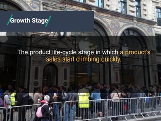 The product life-cycle stage in which a product’s
sales start climbing quickly.
Growth Stage
 