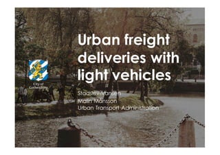Urban freight
deliveries with
light vehicles
Stadsleveransen
Malin Månsson
Urban Transport Administration
 