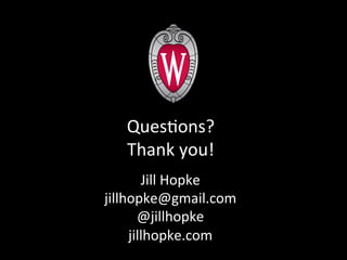 Ques.ons?	
  	
  
Thank	
  you!	
  
Jill	
  Hopke	
  
jillhopke@gmail.com	
  
@jillhopke	
  
jillhopke.com	
  
	
  
 