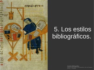 Gestión Bibliográfica
Grado en Información y Documentación, Univ. de Zaragoza
Prof.Dr. J. Tramullas
5. Los estilos
bibliográficos.
 