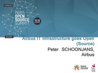 Peter SCHOONJANS,
Airbus
Airbus IT Infrastructure goes Open
(Source)
 