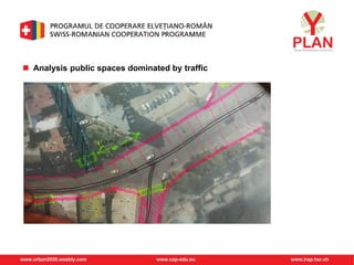www.urban2020.weebly.com www.cep-edu.eu www.irap.hsr.ch
 Analysis public spaces dominated by traffic
 