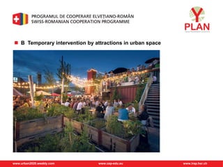 www.urban2020.weebly.com www.cep-edu.eu www.irap.hsr.ch
 B Temporary intervention by attractions in urban space
 