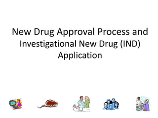New Drug Approval Process and
Investigational New Drug (IND)
Application
 