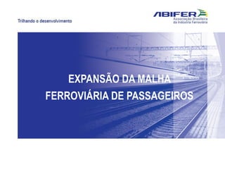 EXPANSÃO DA MALHA
FERROVIÁRIA DE PASSAGEIROS
 