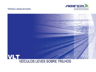 VLT
VEÍCULOS LEVES SOBRE TRILHOS
 
