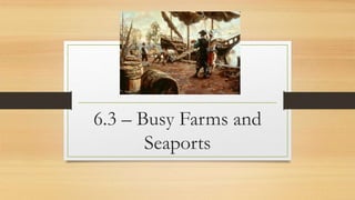 6.3 – Busy Farms and
Seaports
 